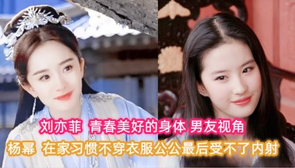 杨幂 刘亦菲 在家习惯不穿衣服公公最后受不了内射-看片网址:k3k3.tv