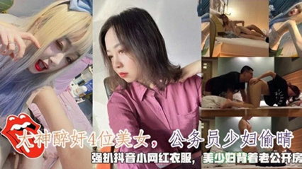 大神醉奸4位美女公务员少妇偷晴强扒抖音小网红衣服-看片网址:k3k3.tv