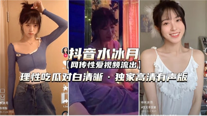 流出性爱视频 网红抖音水冰月 理性吃瓜对白清晰-看片网址:k3k3.tv