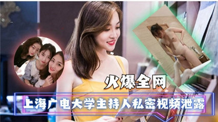 独家流出上海广电大学主持人私密视频泄露 很骚很淫荡-看片网址:k3k3.tv